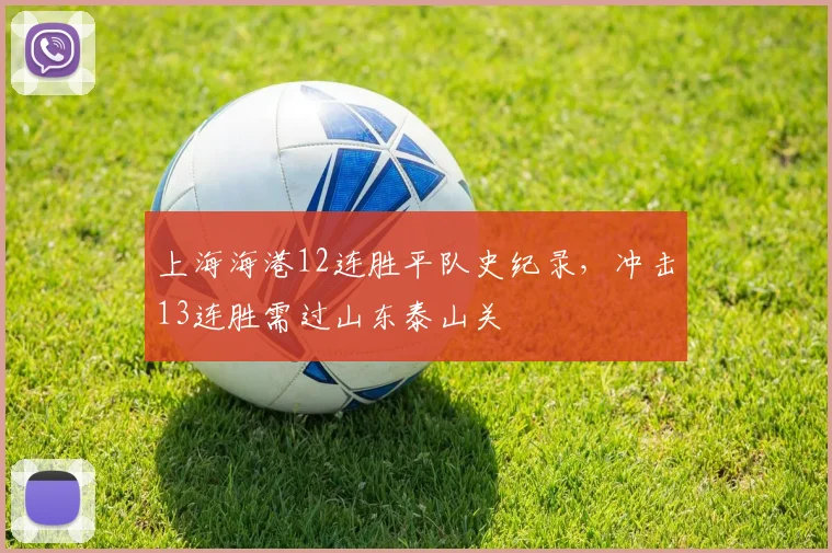 上海海港12连胜平队史纪录，冲击13连胜需过山东泰山关