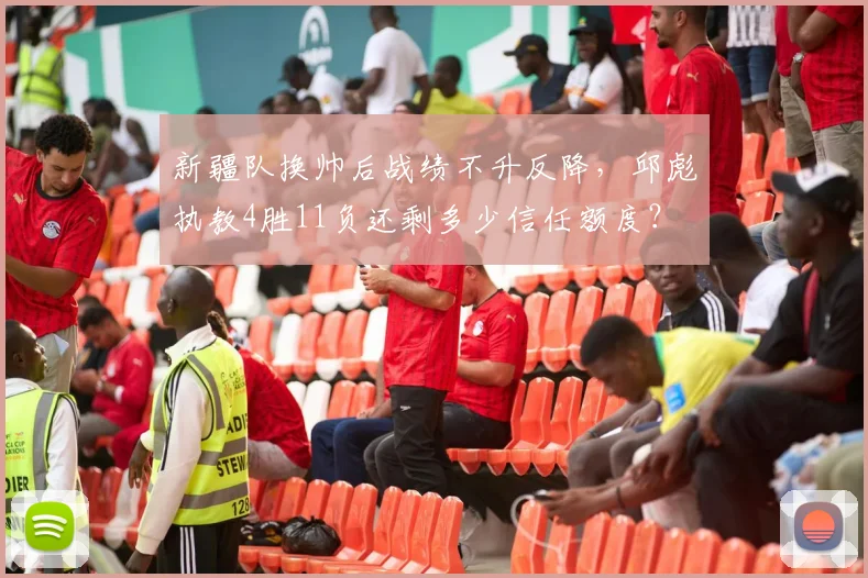 新疆队换帅后战绩不升反降，邱彪执教4胜11负还剩多少信任额度？