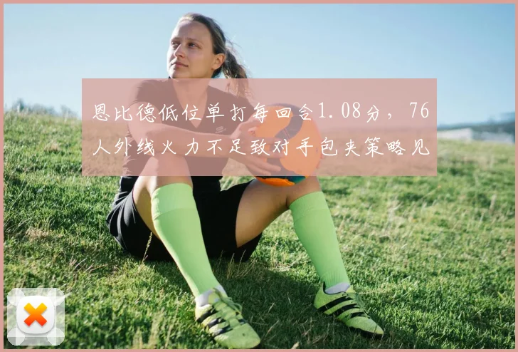 恩比德低位单打每回合1.08分，76人外线火力不足致对手包夹策略见效